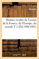 Histoire Revelee de L'Avenir de La France, de L'Europe, Du Monde T 2 (Ed.1880-1881)
