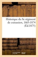 Historique Du 8e Regiment de Cuirassiers, 1665-1874 (Ed.1875)