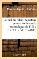 Journal Du Palais. Repertoire General Contenant La Jurisprudence de 1791 a 1845. T 11 (Ed.1845-1847)