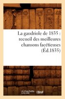 La Gaudriole de 1835: Recueil Des Meilleures Chansons Facetieuses, (Ed.1835)