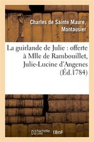 La Guirlande de Julie: Offerte a Mlle de Rambouillet, Julie-Lucine D'Angenes (Ed.1784)
