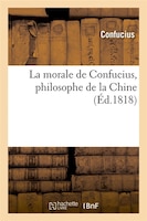 La Morale de Confucius, Philosophe de La Chine (Ed.1818)