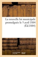 La Nouvelle Loi Municipale Promulguee Le 5 Avril 1884 (Ed.1884)