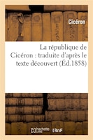 La Republique de Ciceron: Traduite D'Apres Le Texte Decouvert (Ed.1858)