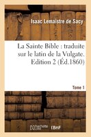 La Sainte Bible: Traduite Sur Le Latin de La Vulgate. Edition 2, Tome 1 (Ed.1860)