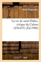 La Vie de Saint Didier, Eveque de Cahors (630-655) (Ed.1900)