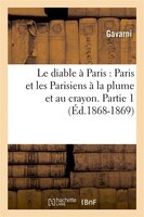 Le Diable a Paris: Paris Et Les Parisiens a la Plume Et Au Crayon. Partie 1 (Ed.1868-1869)