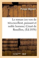 Le Roman (En Vers de Tres-Excellent, Puissant Et Noble Homme) Girart de Rossillon, (Ed.1858)