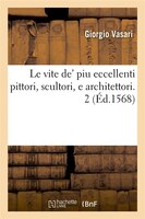 Le Vite de' Piu Eccellenti Pittori, Scultori, E Architettori. 2 (Ed.1568)