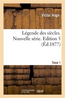 Legende Des Siecles. Nouvelle Serie. Tome 1, Edition 5 (Ed.1877)