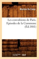 Les Convulsions de Paris. Episodes de La Commune (Ed.1881)