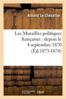Les Murailles Politiques Francaises: Depuis Le 4 Septembre 1870 (Ed.1873-1874)