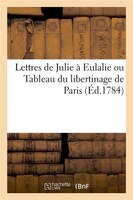 Lettres de Julie a Eulalie Ou Tableau Du Libertinage de Paris (Ed.1784)