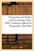 L'Exposition Du Theatre Et de La Musique, Paris, 1896. Catalogue Officiel de L'Exposition (Ed.1896)