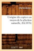 L'Origine Des Especes Au Moyen de La Selection Naturelle, (Ed.1876)