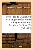 Memoires de J. Casanova de Seingalt Par Lui-Meme Et Fragments Memoi. Du Prince de Ligne T1 (Ed.1880)