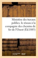 Ministere Des Travaux Publics. Le Reseau a la Compagnie Des Chemins de Fer de L'Ouest (Ed.1883)