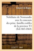Nobiliaire de Normandie Avec Le Concours Des Princ. Familles Nobles de La Province T2 (Ed.1863-1864)
