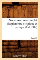 Nouveau Cours Complet D'Agriculture Theorique Et Pratique. Tome 10 (Ed.1809)