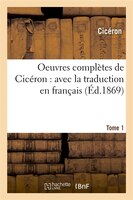 Oeuvres Completes de Ciceron: Avec La Traduction En Francais. Tome 1 (Ed.1869)