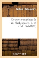 Oeuvres Completes de W. Shakespeare. T. 15 (Ed.1865-1872)