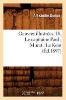 Oeuvres Illustrees. 10, Le Capitaine Paul; Murat; Le Kent (Ed.1897)