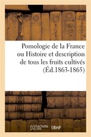 Pomologie de La France Ou Histoire Et Description de Tous Les Fruits Cultives