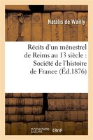 Recits D'Un Menestrel de Reims Au 13 Siecle: Societe de L'Histoire de France (Ed.1876)