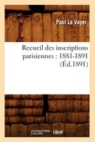 Recueil Des Inscriptions Parisiennes: 1881-1891 (Ed.1891)