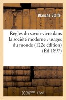 Regles Du Savoir-Vivre Dans La Societe Moderne: Usages Du Monde (122e Edition) (Ed.1897)