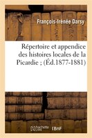Repertoire Et Appendice Des Histoires Locales de La Picardie; (Ed.1877-1881)