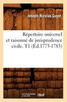 Repertoire Universel Et Raisonne de Jurisprudence Civile. T1 (Ed.1775-1783)