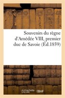 Souvenirs Du Regne D'Amedee VIII, Premier Duc de Savoie (Ed.1859)