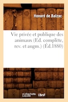 Vie Privee Et Publique Des Animaux (Ed. Complete, REV. Et Augm.) (Ed.1880)