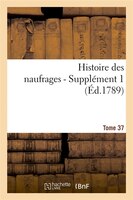 Histoire Des Naufrages. Tome 37, Supplement 1 (Ed.1789)