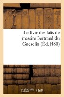Le Livre Des Faits de Messire Bertrand Du Guesclin (Ed.1480)