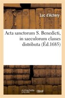 ACTA Sanctorum S. Benedicti, in Saeculorum Classes Distributa (Ed.1685)