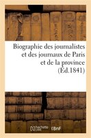 Biographie Des Journalistes Et Des Journaux de Paris Et de La Province (Ed.1841)