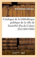 Catalogue de La Bibliotheque Publique de La Ville de Saint-Pol (Pas-de-Calais) (Ed.1869-1880)
