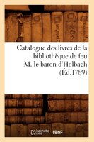 Catalogue Des Livres de La Bibliotheque de Feu M. Le Baron D'Holbach (Ed.1789)