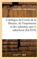 Catalogue Du Cercle de La Librairie, de L'Imprimerie Et Des Industries Qui S'y Rattachent (Ed.1876)