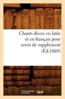 Chants Divers En Latin Et En Francais Pour Servir de Supplement (Ed.1869)