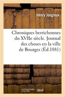 Chroniques Berrichonnes Du Xviie Siecle. Journal Des Choses En La Ville de Bourges (Ed.1881)