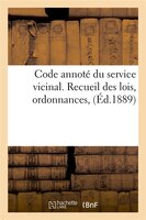 Code Annote Du Service Vicinal. Recueil Des Lois, Ordonnances, (Ed.1889)