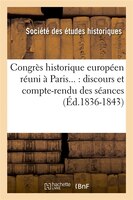 Congres Historique Europeen Reuni a Paris...: Discours Et Compte-Rendu Des Seances (Ed.1836-1843)