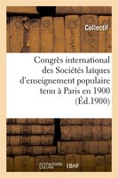 Congres International Des Societes Laiques D'Enseignement Populaire Tenu a Paris En 1900 (Ed.1900)