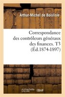 Correspondance Des Controleurs Generaux Des Finances. T3 (Ed.1874-1897)