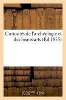 Curiosites de L'Archeologie Et Des Beaux-Arts (Ed.1855)
