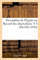 Description de L'Egypte Ou Recueil Des Observations. T 8 (Ed.1821-1830)
