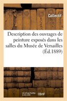 Description Des Ouvrages de Peinture Exposes Dans Les Salles Du Musee de Versailles, (Ed.1889)